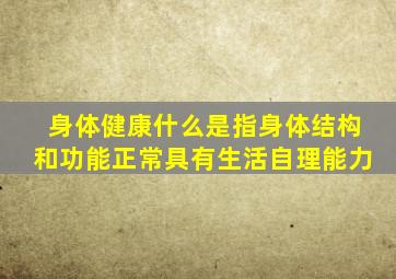 身体健康什么是指身体结构和功能正常具有生活自理能力