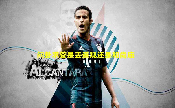 问卦求签是去道观还是和尚庙