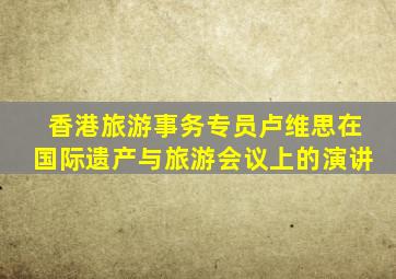 香港旅游事务专员卢维思在国际遗产与旅游会议上的演讲