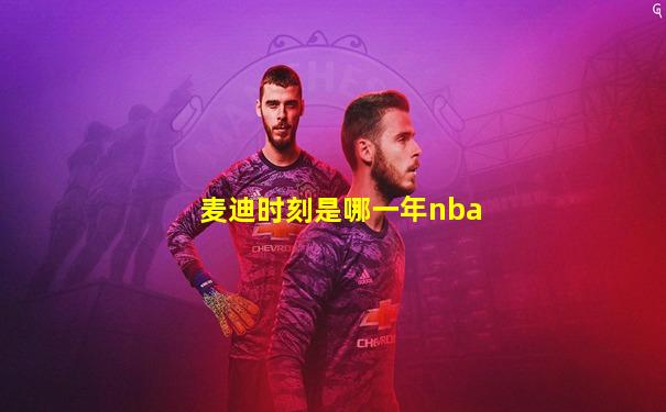 麦迪时刻是哪一年nba
